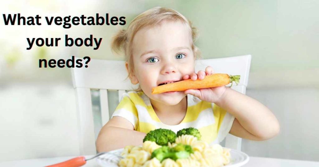 What vegetables your body needs